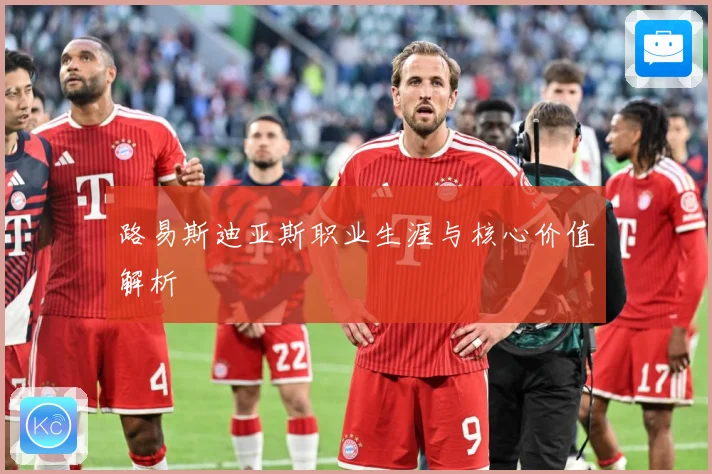 路易斯迪亚斯职业生涯与核心价值解析